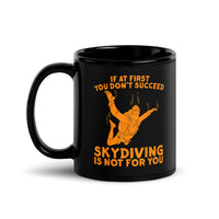 If At First You Don't Succeed, Skydiving Is Not For You Black Glossy Mug