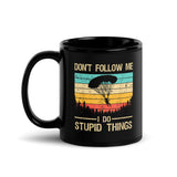 Don't Follow Me, I Do Stupid Things Black Glossy Mug