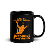 If At First You Don't Succeed, Skydiving Is Not For You Black Glossy Mug