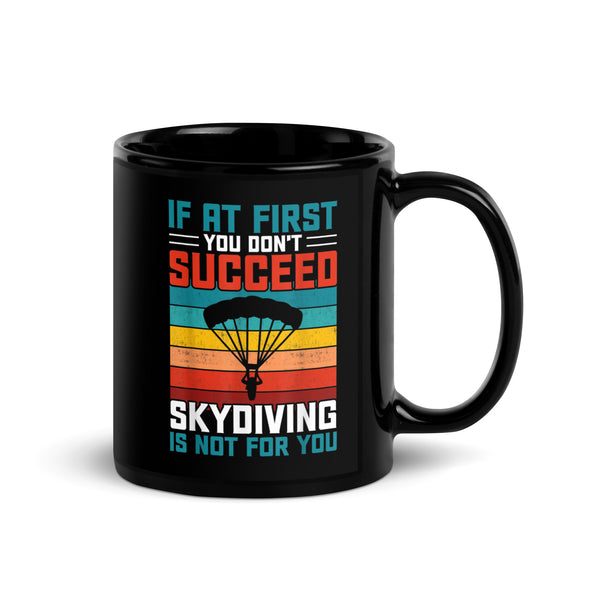 If At First You Don't Succeed, Skydiving Is Not For You Black Glossy Mug