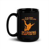 If At First You Don't Succeed, Skydiving Is Not For You Black Glossy Mug