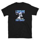 I Skydive to Burn Off the Crazy Short-Sleeve Unisex T-Shirt