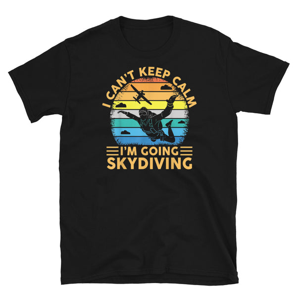 I Can't Keep Calm, I'm Going Skydiving Short-Sleeve Unisex T-Shirt