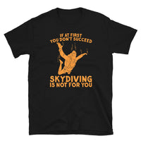 If At First You Don't Succeed, Skydiving Is Not For You Short-Sleeve Unisex T-Shirt