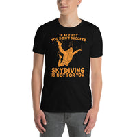 If At First You Don't Succeed, Skydiving Is Not For You Short-Sleeve Unisex T-Shirt