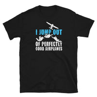 I Jump Out Of Perfectly Good Airplanes Short-Sleeve Unisex T-Shirt