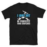 I Jump Out Of Perfectly Good Airplanes Short-Sleeve Unisex T-Shirt