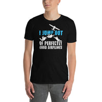 I Jump Out Of Perfectly Good Airplanes Short-Sleeve Unisex T-Shirt