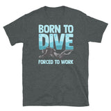 Born to Dive Forced to Work Short-Sleeve Unisex T-Shirt