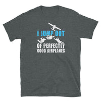 I Jump Out Of Perfectly Good Airplanes Short-Sleeve Unisex T-Shirt