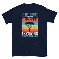 If At First You Don't Succeed, Skydiving Is Not For You Short-Sleeve Unisex T-Shirt