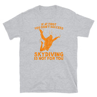 If At First You Don't Succeed, Skydiving Is Not For You Short-Sleeve Unisex T-Shirt