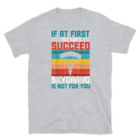 If At First You Don't Succeed, Skydiving Is Not For You Short-Sleeve Unisex T-Shirt