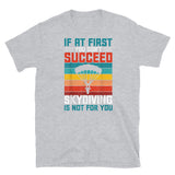 If At First You Don't Succeed, Skydiving Is Not For You Short-Sleeve Unisex T-Shirt