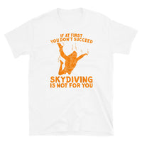 If At First You Don't Succeed, Skydiving Is Not For You Short-Sleeve Unisex T-Shirt