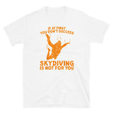 If At First You Don't Succeed, Skydiving Is Not For You Short-Sleeve Unisex T-Shirt