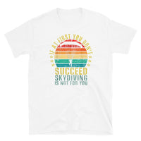 If At First You Don't Succeed, Skydiving Is Not For You Short-Sleeve Unisex T-Shirt