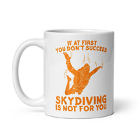 If At First You Don't Succeed, Skydiving Is Not For You White glossy mug