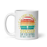 If At First You Don't Succeed, Skydiving Is Not For You White glossy mug