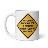 If You're Looking for a Sign to Drink Tonight White glossy mug