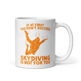 If At First You Don't Succeed, Skydiving Is Not For You White glossy mug