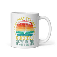 If At First You Don't Succeed, Skydiving Is Not For You White glossy mug