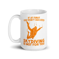 If At First You Don't Succeed, Skydiving Is Not For You White glossy mug