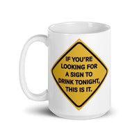 If You're Looking for a Sign to Drink Tonight White glossy mug