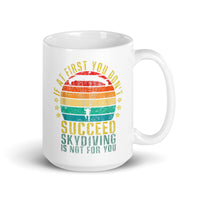 If At First You Don't Succeed, Skydiving Is Not For You White glossy mug