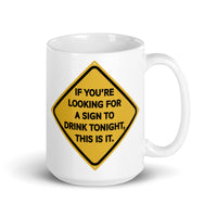 If You're Looking for a Sign to Drink Tonight White glossy mug