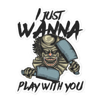 I Just Wanna Play with You Bubble-free stickers