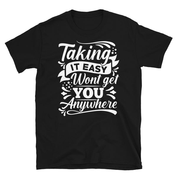 Taking it Easy Won't Get You Anywhere Short-Sleeve Unisex T-Shirt