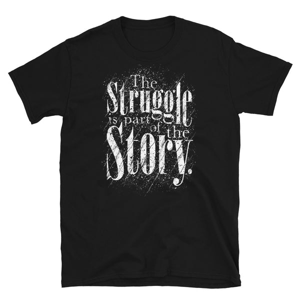 The Struggle is Part of the Story Short-Sleeve Unisex T-Shirt