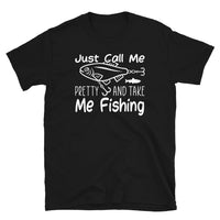 Just Call Me Pretty and Take Me Fishing Short-Sleeve Unisex T-Shirt