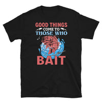 Good Things Come to Those WHo Bait Short-Sleeve Unisex T-Shirt