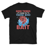 Good Things Come to Those WHo Bait Short-Sleeve Unisex T-Shirt