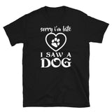 Sorry I'm Late I Saw a Dog Short-Sleeve Unisex T-Shirt