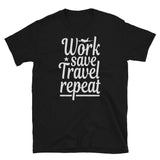 Work Save Travel Repeat Short-Sleeve Unisex T-Shirt