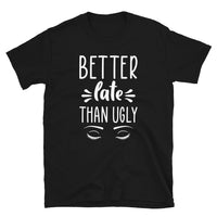 Better Late Than Ugly Short-Sleeve Unisex T-Shirt