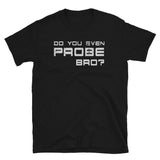 Do You Even Probe Bro? Short-Sleeve Unisex T-Shirt