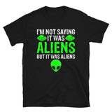 I'm Not Saying it Was Aliens Short-Sleeve Unisex T-Shirt