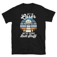 Get in Loser We're Doing Butt Stuff Short-Sleeve Unisex T-Shirt