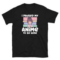 I Paused My Anime 2 Short-Sleeve Unisex T-Shirt