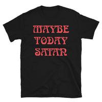 Maybe Today Satan Short-Sleeve Unisex T-Shirt