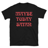 Maybe Today Satan Short-Sleeve Unisex T-Shirt