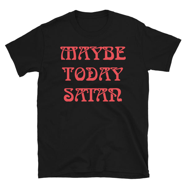 Maybe Today Satan Short-Sleeve Unisex T-Shirt