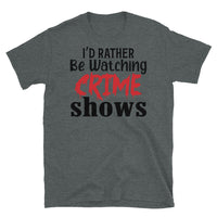 I'd Rather Be Watching Crime Shows Short-Sleeve Unisex T-Shirt