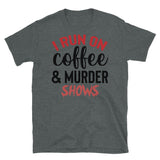 I Run on Coffee and Murder Shows Short-Sleeve Unisex T-Shirt