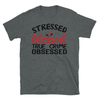 Stressed Blessed True Crime Obsessed Short-Sleeve Unisex T-Shirt