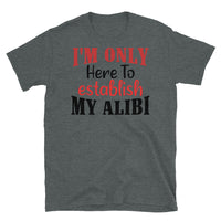 I'm Only Here to Establish My Alibi Short-Sleeve Unisex T-Shirt